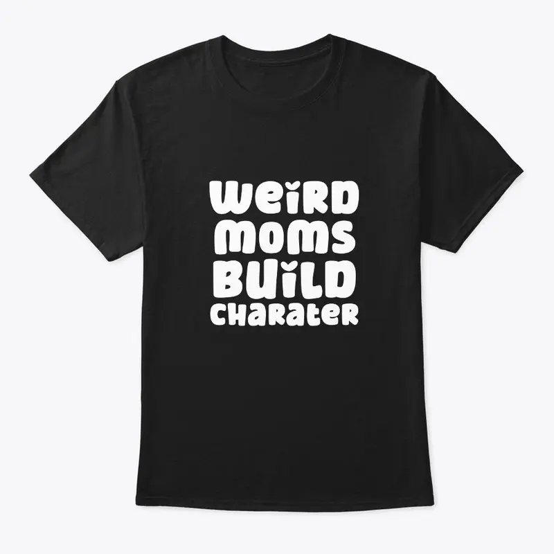 Weird Moms Build Character